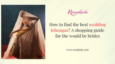 How To Find The Best Wedding Lehengas? A Shopping Guide For The Would-Be Brides