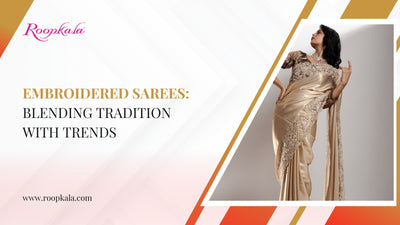 Embroidered Sarees: Blending Tradition With Trends
