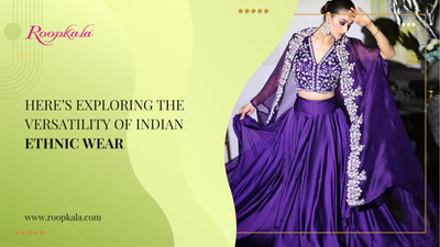 Here’s Exploring The Versatility Of Indian Ethnic Wear