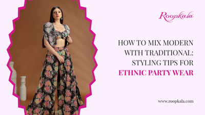 How to Mix Modern With Traditional: Styling Tips for Ethnic Party Wear