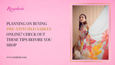 Planning on Buying Pre-Stitched Sarees Online? Check Out These Tips Before You Shop